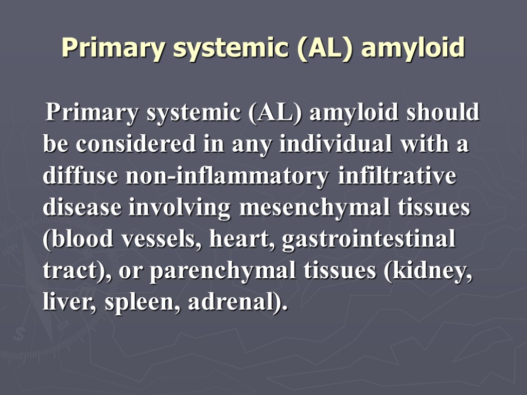 Primary systemic (AL) amyloid Primary systemic (AL) amyloid should be considered in any individual